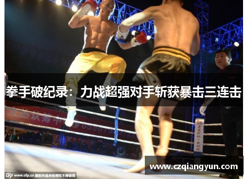 拳手破纪录：力战超强对手斩获暴击三连击